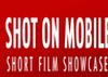 Shot On Mobile Short Film Showcase