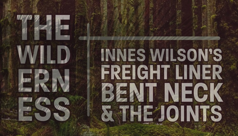 The Wilderness w/ Innes Wilson’s Freight Liner + Bent Neck & The Joints